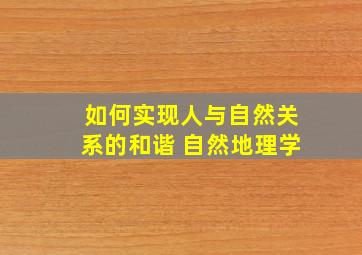 如何实现人与自然关系的和谐 自然地理学